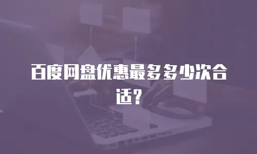 百度网盘优惠最多多少次合适？