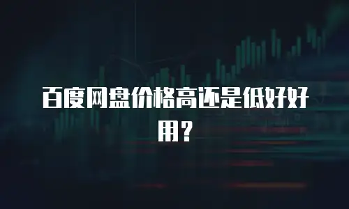 百度网盘价格高还是低好好用？