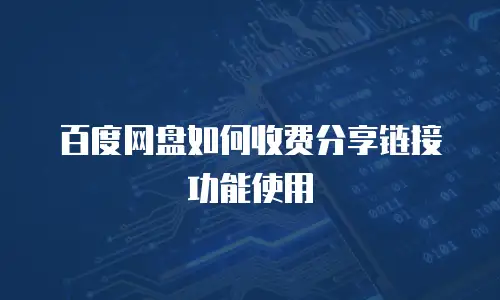 百度网盘如何收费分享链接功能使用