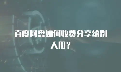 百度网盘如何收费分享给别人用？