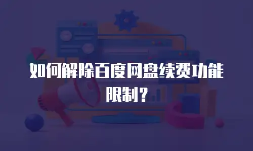 如何解除百度网盘续费功能限制？