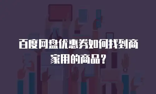 百度网盘优惠券如何找到商家用的商品？