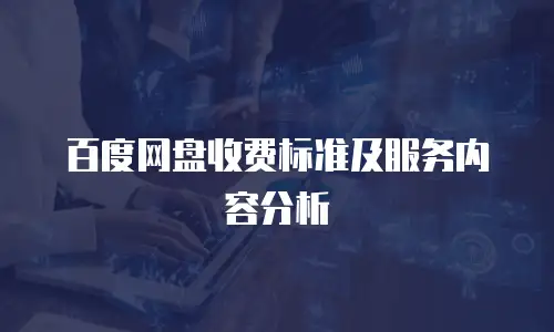 百度网盘收费标准及服务内容分析