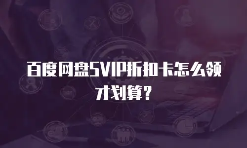百度网盘SVIP折扣卡怎么领才划算？