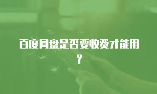 百度网盘是否要收费才能用？