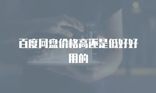 百度网盘价格高还是低好好用的