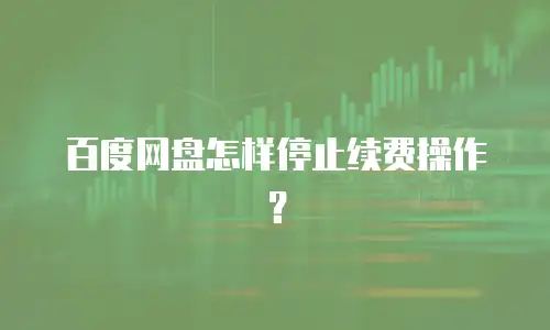 百度网盘怎样停止续费操作？