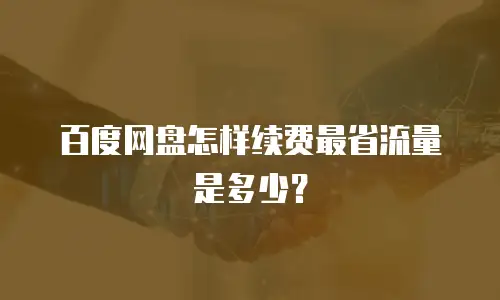 百度网盘怎样续费最省流量是多少？