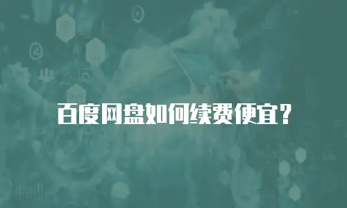 百度网盘如何续费便宜？