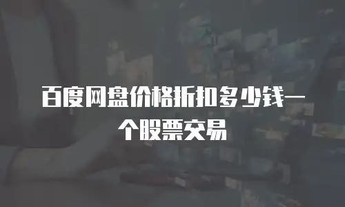 百度网盘价格折扣多少钱一个股票交易