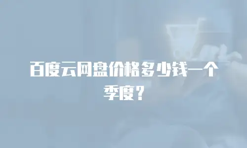 百度云网盘价格多少钱一个季度？