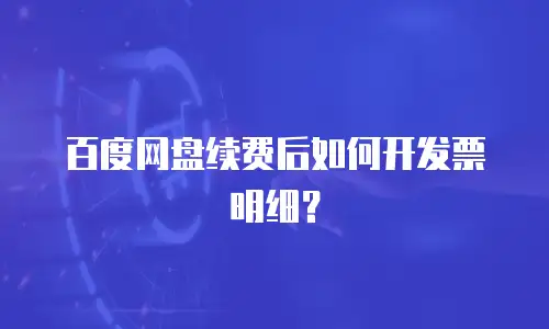 百度网盘续费后如何开发票明细？