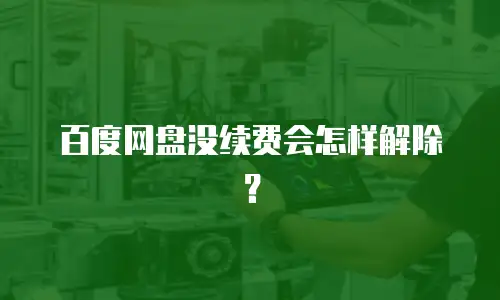 百度网盘没续费会怎样解除？