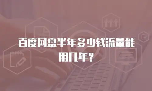 百度网盘半年多少钱流量能用几年？