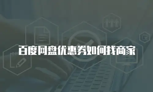 百度网盘优惠券如何找商家