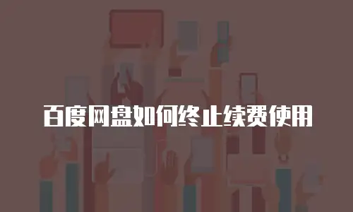 百度网盘如何终止续费使用