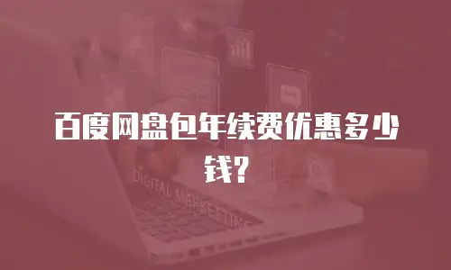 百度网盘包年续费优惠多少钱？