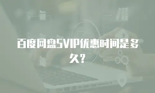 百度网盘SVIP优惠时间是多久？