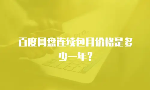百度网盘连续包月价格是多少一年？
