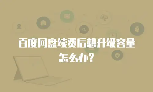 百度网盘续费后想升级容量怎么办？