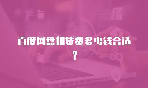 百度网盘租赁费多少钱合适？