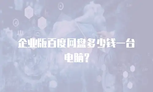 企业版百度网盘多少钱一台电脑？