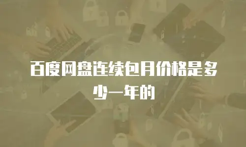 百度网盘连续包月价格是多少一年的