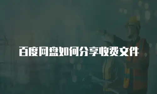 百度网盘如何分享收费文件