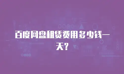 百度网盘租赁费用多少钱一天？