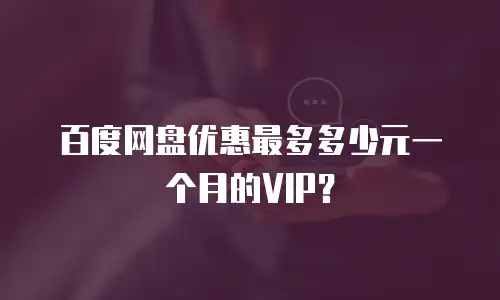 百度网盘优惠最多多少元一个月的VIP？