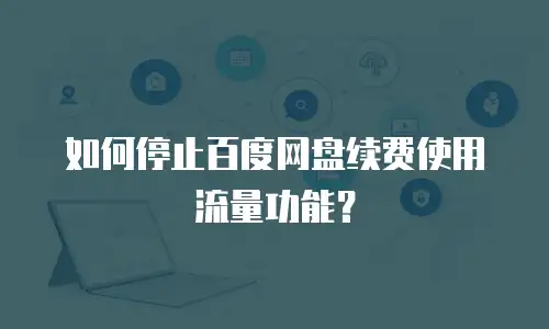 如何停止百度网盘续费使用流量功能？