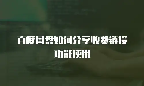 百度网盘如何分享收费链接功能使用