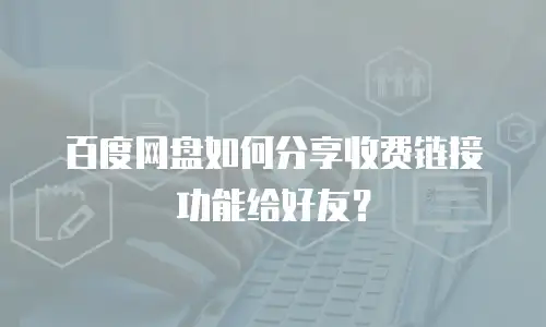 百度网盘如何分享收费链接功能给好友？
