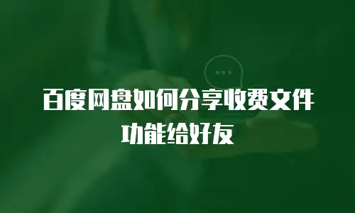 百度网盘如何分享收费文件功能给好友