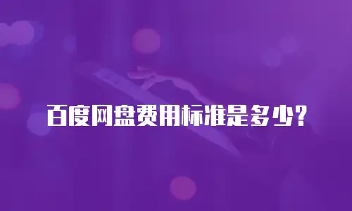 百度网盘费用标准是多少？