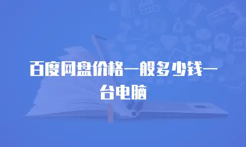 百度网盘价格一般多少钱一台电脑