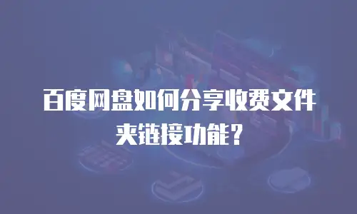 百度网盘如何分享收费文件夹链接功能？