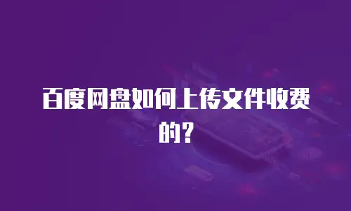 百度网盘如何上传文件收费的？