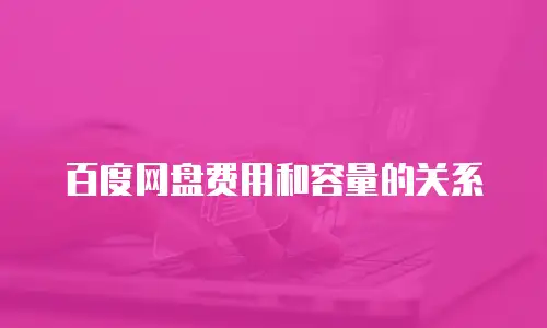 百度网盘费用和容量的关系