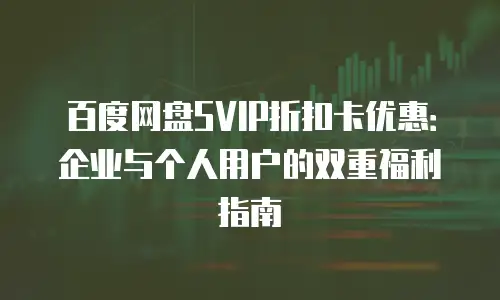 百度网盘SVIP折扣卡优惠：企业与个人用户的双重福利指南