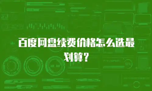百度网盘续费价格怎么选最划算？