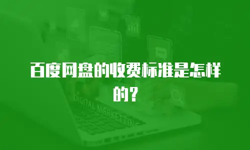 百度网盘的收费标准是怎样的？