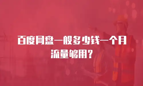 百度网盘一般多少钱一个月流量够用？