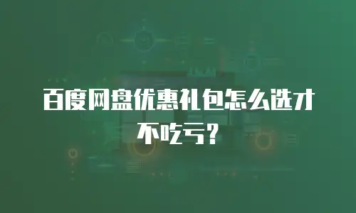 百度网盘优惠礼包怎么选才不吃亏？