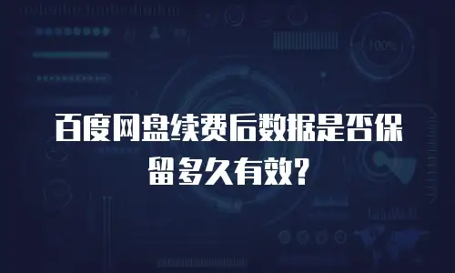 百度网盘续费后数据是否保留多久有效？