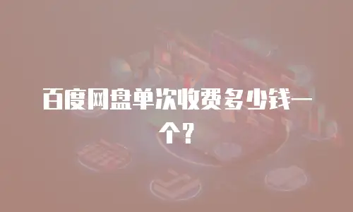 百度网盘单次收费多少钱一个？