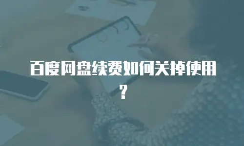 百度网盘续费如何关掉使用？