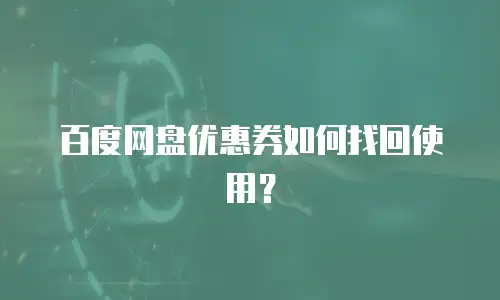 百度网盘优惠券如何找回使用？