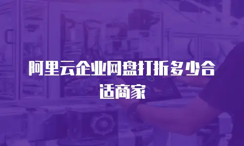 阿里云企业网盘打折多少合适商家