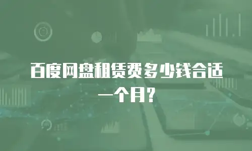 百度网盘租赁费多少钱合适一个月？